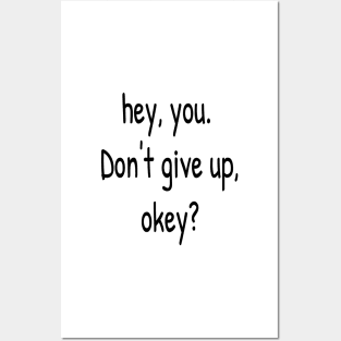 Hey You. Don't give up, Okey? Posters and Art